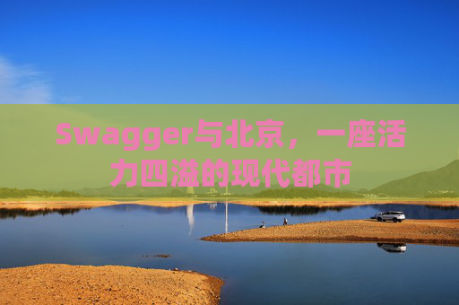 Swagger与北京，一座活力四溢的现代都市